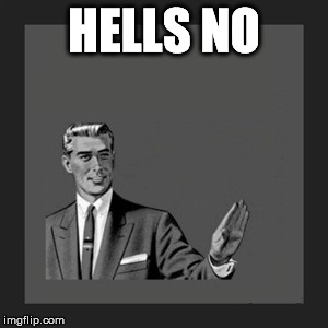 Kill Yourself Guy Meme | HELLS NO | image tagged in memes,kill yourself guy | made w/ Imgflip meme maker
