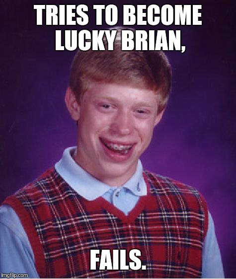 Bad Luck Brian Meme | TRIES TO BECOME LUCKY BRIAN, FAILS. | image tagged in memes,bad luck brian | made w/ Imgflip meme maker