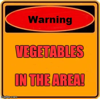 Warning Sign Meme | VEGETABLES IN THE AREA! | image tagged in memes,warning sign | made w/ Imgflip meme maker