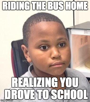 Minor Mistake Marvin Meme | RIDING THE BUS HOME REALIZING YOU DROVE TO SCHOOL | image tagged in memes,minor mistake marvin,funny,funny memes | made w/ Imgflip meme maker