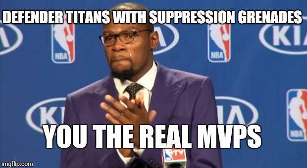 Thank you suppression grenades | DEFENDER TITANS WITH SUPPRESSION GRENADES YOU THE REAL MVPS | image tagged in memes,you the real mvp,destiny,titans,defender | made w/ Imgflip meme maker