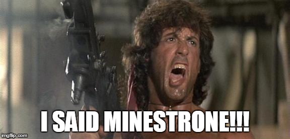 Rambo | I SAID MINESTRONE!!! | image tagged in rambo | made w/ Imgflip meme maker