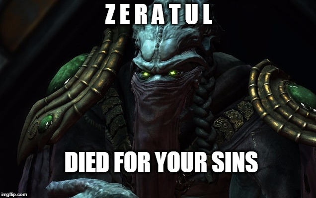 Starcraft Zeratul | Z E R A T U L DIED FOR YOUR SINS | image tagged in starcraft zeratul | made w/ Imgflip meme maker