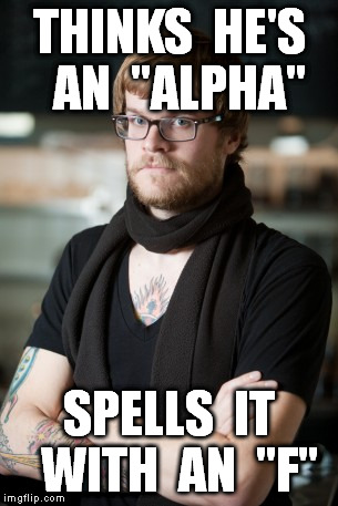 Hipster Barista Meme | THINKS  HE'S  AN  "ALPHA" SPELLS  IT  WITH  AN  "F" | image tagged in memes,hipster barista | made w/ Imgflip meme maker