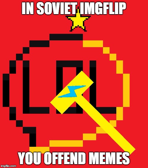 IN SOVIET IMGFLIP YOU OFFEND MEMES | made w/ Imgflip meme maker