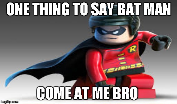 ONE THING TO SAY BAT MAN COME AT ME BRO | made w/ Imgflip meme maker