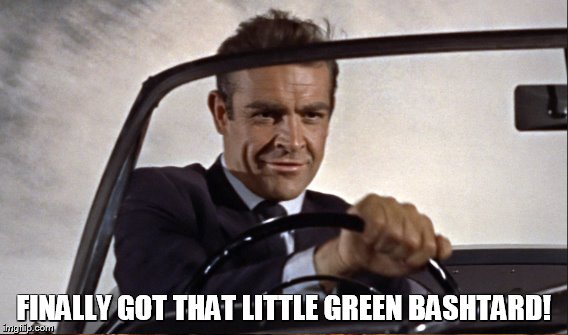 FINALLY GOT THAT LITTLE GREEN BASHTARD! | made w/ Imgflip meme maker
