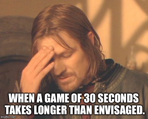 Frustrated Boromir Meme | WHEN A GAME OF 30 SECONDS TAKES LONGER THAN ENVISAGED. | image tagged in memes,frustrated boromir | made w/ Imgflip meme maker