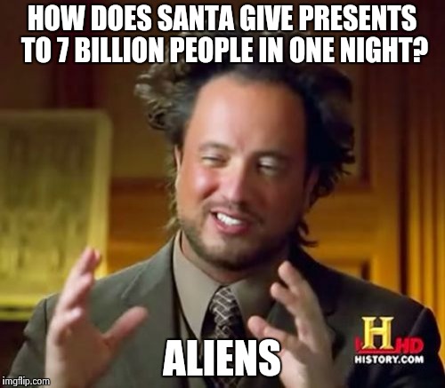 Ancient Aliens | HOW DOES SANTA GIVE PRESENTS TO 7 BILLION PEOPLE IN ONE NIGHT? ALIENS | image tagged in memes,ancient aliens | made w/ Imgflip meme maker