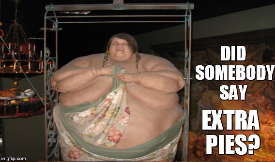 DID SOMEBODY SAY EXTRA PIES? | made w/ Imgflip meme maker