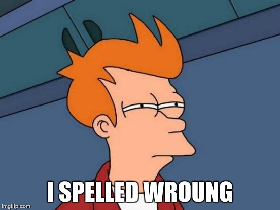 Futurama Fry | I SPELLED WROUNG | image tagged in memes,futurama fry | made w/ Imgflip meme maker