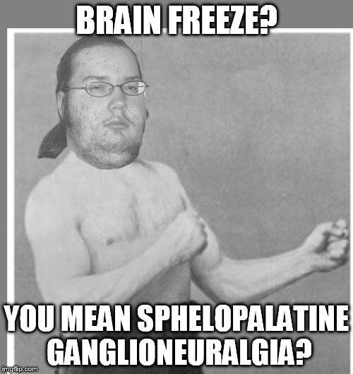 Overly nerdy nerd | BRAIN FREEZE? YOU MEAN SPHELOPALATINE GANGLIONEURALGIA? | image tagged in overly nerdy nerd | made w/ Imgflip meme maker
