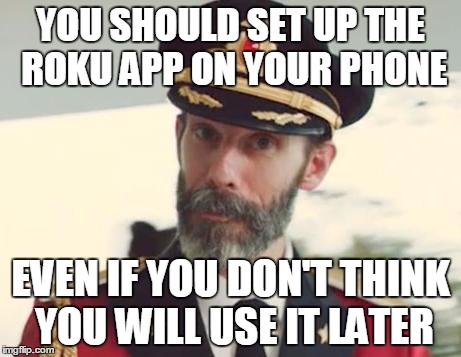 Captain Obvious | YOU SHOULD SET UP THE ROKU APP ON YOUR PHONE EVEN IF YOU DON'T THINK YOU WILL USE IT LATER | image tagged in captain obvious | made w/ Imgflip meme maker