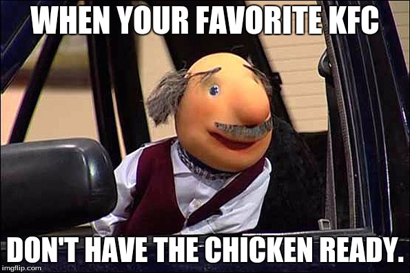 hamsade | WHEN YOUR FAVORITE KFC DON'T HAVE THE CHICKEN READY. | image tagged in hamsade | made w/ Imgflip meme maker