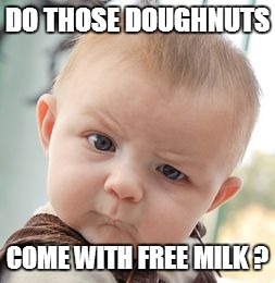 Skeptical Baby Meme | DO THOSE DOUGHNUTS COME WITH FREE MILK ? | image tagged in memes,skeptical baby | made w/ Imgflip meme maker