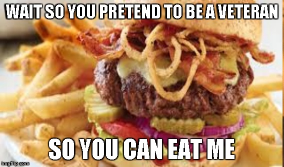 WAIT SO YOU PRETEND TO BE A VETERAN SO YOU CAN EAT ME | made w/ Imgflip meme maker