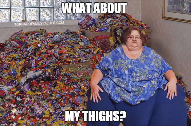 WHAT ABOUT MY THIGHS? | made w/ Imgflip meme maker