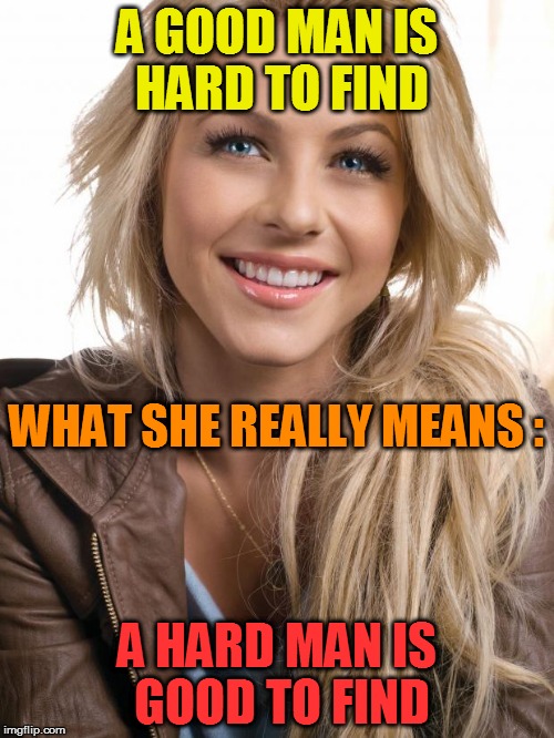 Oblivious Hot Girl Meme | A GOOD MAN IS HARD TO FIND A HARD MAN IS GOOD TO FIND WHAT SHE REALLY MEANS : | image tagged in memes,oblivious hot girl | made w/ Imgflip meme maker