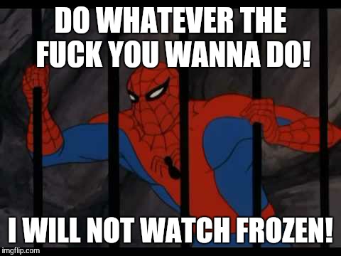DO WHATEVER THE F**K YOU WANNA DO! I WILL NOT WATCH FROZEN! | made w/ Imgflip meme maker