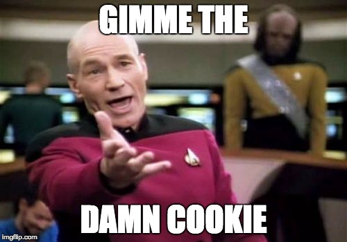 Picard Wtf | GIMME THE DAMN COOKIE | image tagged in memes,picard wtf | made w/ Imgflip meme maker