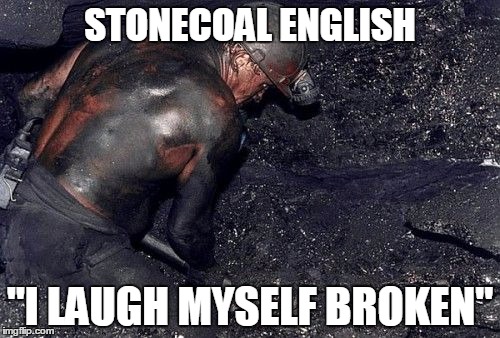 STONECOAL ENGLISH "I LAUGH MYSELF BROKEN" | image tagged in steenkool mijnwerker engels stonecoal | made w/ Imgflip meme maker