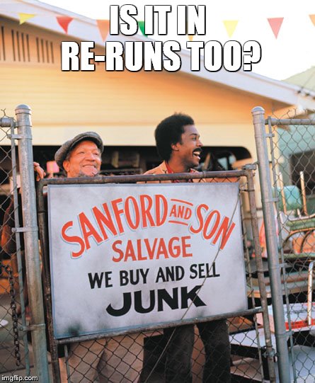 IS IT IN RE-RUNS TOO? | made w/ Imgflip meme maker