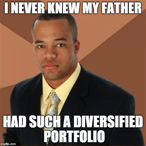 Successful Black Man | I NEVER KNEW MY FATHER HAD SUCH A DIVERSIFIED PORTFOLIO | image tagged in memes,funny,successful black man | made w/ Imgflip meme maker