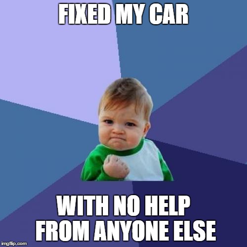 Success Kid Meme | FIXED MY CAR WITH NO HELP FROM ANYONE ELSE | image tagged in memes,success kid | made w/ Imgflip meme maker