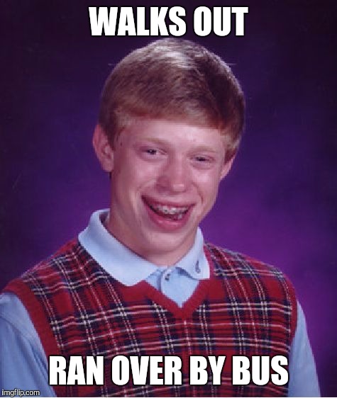 Bad Luck Brian Meme | WALKS OUT RAN OVER BY BUS | image tagged in memes,bad luck brian | made w/ Imgflip meme maker