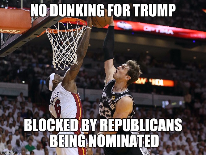 NO DUNKING FOR TRUMP BLOCKED BY REPUBLICANS BEING NOMINATED | made w/ Imgflip meme maker