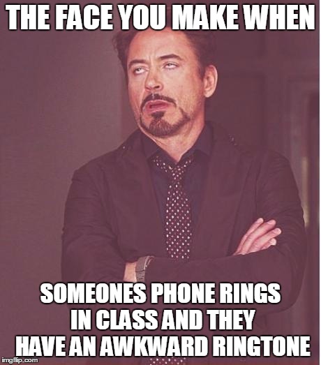 Face You Make Robert Downey Jr | THE FACE YOU MAKE WHEN SOMEONES PHONE RINGS IN CLASS AND THEY HAVE AN AWKWARD RINGTONE | image tagged in memes,face you make robert downey jr | made w/ Imgflip meme maker