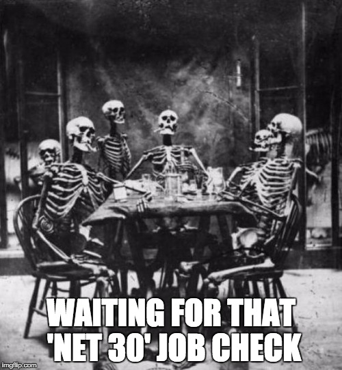 Skeletons  | WAITING FOR THAT 'NET 30' JOB CHECK | image tagged in skeletons  | made w/ Imgflip meme maker