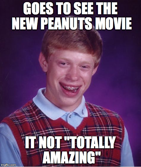 Bad Luck Brian | GOES TO SEE THE NEW PEANUTS MOVIE IT NOT "TOTALLY AMAZING" | image tagged in memes,bad luck brian | made w/ Imgflip meme maker