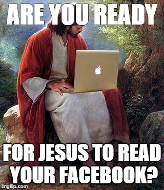 jesusmacbook | ARE YOU READY FOR JESUS TO READ YOUR FACEBOOK? | image tagged in jesusmacbook | made w/ Imgflip meme maker
