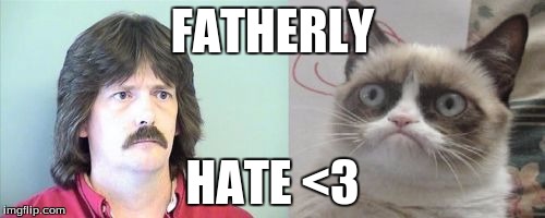 Grumpy Cat's Father Meme | FATHERLY HATE <3 | image tagged in memes,grumpy cats father,grumpy cat | made w/ Imgflip meme maker
