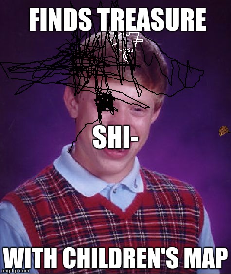 Bad Luck Brian | FINDS TREASURE WITH CHILDREN'S MAP SHI- | image tagged in memes,bad luck brian,scumbag | made w/ Imgflip meme maker