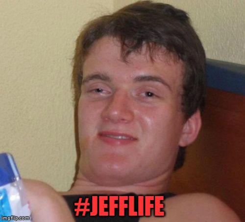 10 Guy Meme | #JEFFLIFE | image tagged in memes,10 guy | made w/ Imgflip meme maker