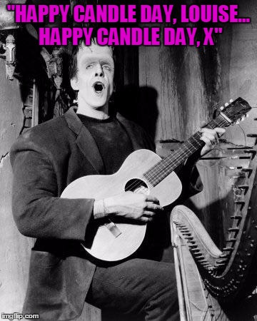 Happy Birthday to you! Lead guitar in a band SKROU! Happy Birthd | "HAPPY CANDLE DAY, LOUISE... HAPPY CANDLE DAY, X" | image tagged in happy birthday to you lead guitar in a band skrou happy birthd | made w/ Imgflip meme maker