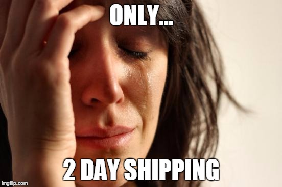 First World Problems | ONLY... 2 DAY SHIPPING | image tagged in memes,first world problems | made w/ Imgflip meme maker