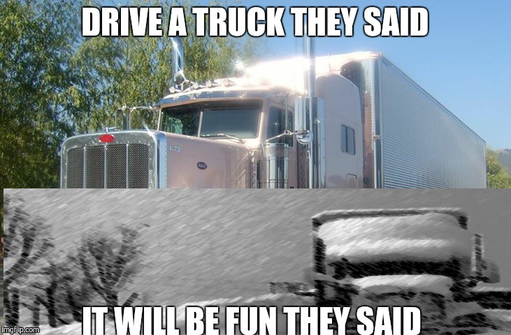 Driving is fun till its not | DRIVE A TRUCK THEY SAID IT WILL BE FUN THEY SAID | image tagged in trucks | made w/ Imgflip meme maker