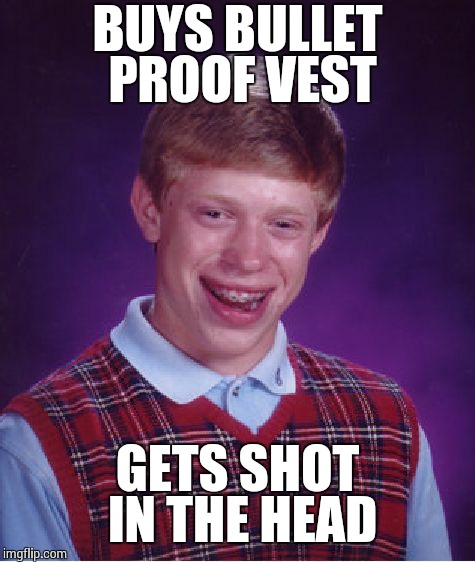 Bad Luck Brian Meme | BUYS BULLET PROOF VEST GETS SHOT IN THE HEAD | image tagged in memes,bad luck brian | made w/ Imgflip meme maker