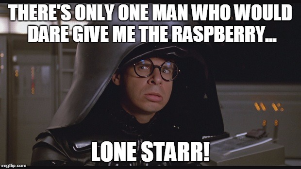 Spaceballs Dark Helmet | THERE'S ONLY ONE MAN WHO WOULD DARE GIVE ME THE RASPBERRY... LONE STARR! | image tagged in spaceballs dark helmet | made w/ Imgflip meme maker