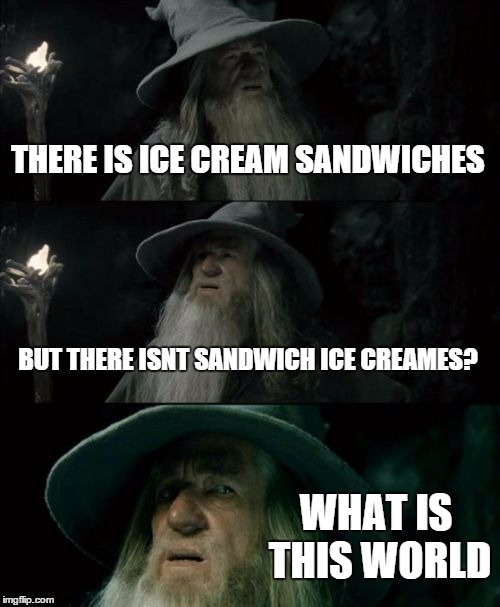 Confused Gandalf | THERE IS ICE CREAM SANDWICHES BUT THERE ISNT SANDWICH ICE CREAMES? WHAT IS THIS WORLD | image tagged in memes,confused gandalf | made w/ Imgflip meme maker