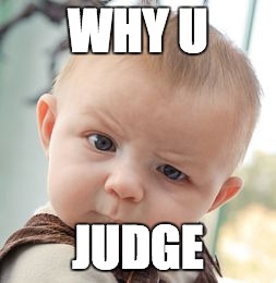 Skeptical Baby | WHY U JUDGE | image tagged in memes,skeptical baby | made w/ Imgflip meme maker
