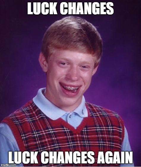 Bad Luck Brian Meme | LUCK CHANGES LUCK CHANGES AGAIN | image tagged in memes,bad luck brian | made w/ Imgflip meme maker