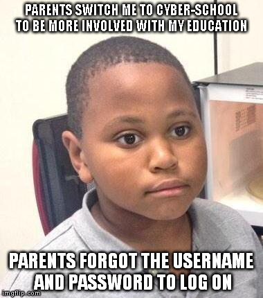 Minor Mistake Marvin Meme | PARENTS SWITCH ME TO CYBER-SCHOOL TO BE MORE INVOLVED WITH MY EDUCATION PARENTS FORGOT THE USERNAME AND PASSWORD TO LOG ON | image tagged in memes,minor mistake marvin | made w/ Imgflip meme maker