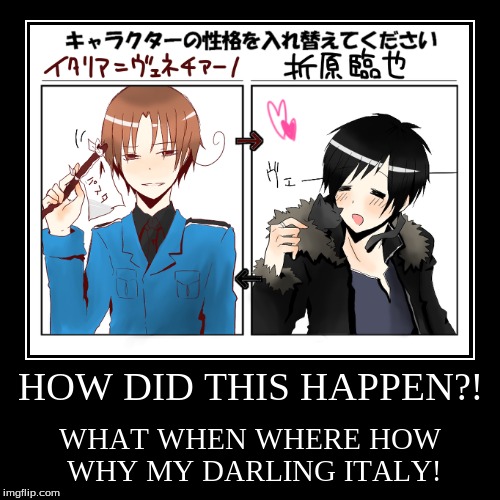 Why did they do this to you...? | image tagged in funny,demotivationals,hetalia,italy,durarara | made w/ Imgflip demotivational maker