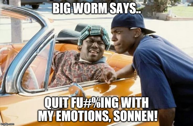 BIG WORM SAYS.. QUIT FU#%ING WITH MY EMOTIONS, SONNEN! | made w/ Imgflip meme maker