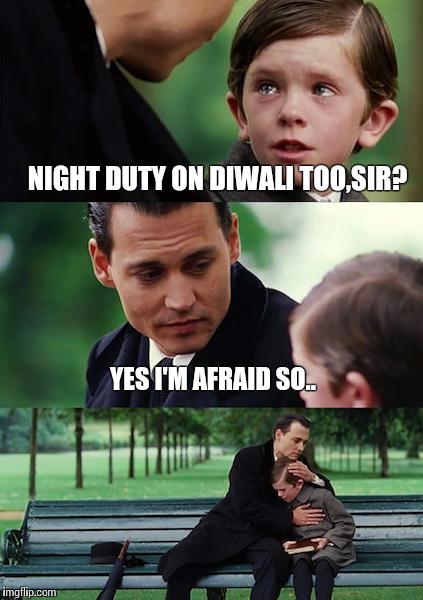 Finding Neverland | NIGHT DUTY ON DIWALI TOO,SIR? YES I'M AFRAID SO.. | image tagged in memes,finding neverland | made w/ Imgflip meme maker