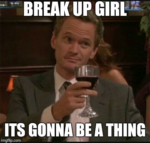 BREAK UP GIRL ITS GONNA BE A THING | made w/ Imgflip meme maker